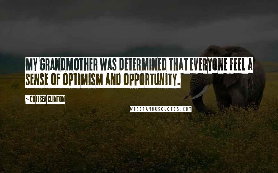 Chelsea Clinton Quotes: My grandmother was determined that everyone feel a sense of optimism and opportunity.