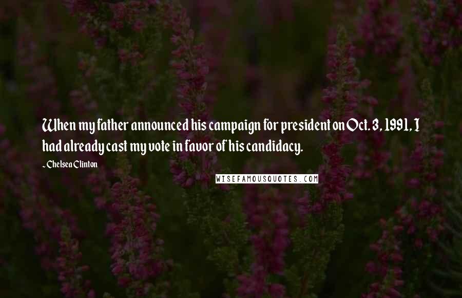 Chelsea Clinton Quotes: When my father announced his campaign for president on Oct. 3, 1991, I had already cast my vote in favor of his candidacy.