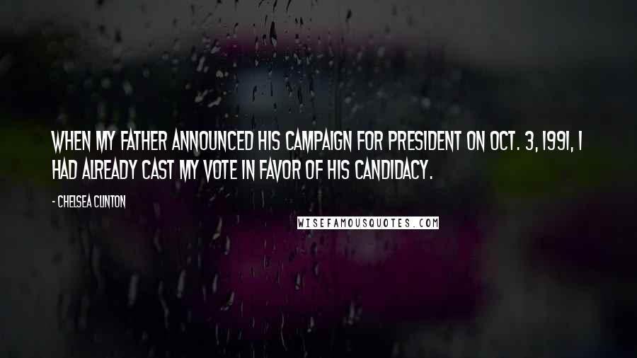 Chelsea Clinton Quotes: When my father announced his campaign for president on Oct. 3, 1991, I had already cast my vote in favor of his candidacy.