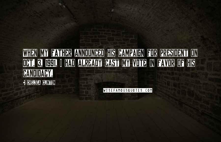 Chelsea Clinton Quotes: When my father announced his campaign for president on Oct. 3, 1991, I had already cast my vote in favor of his candidacy.