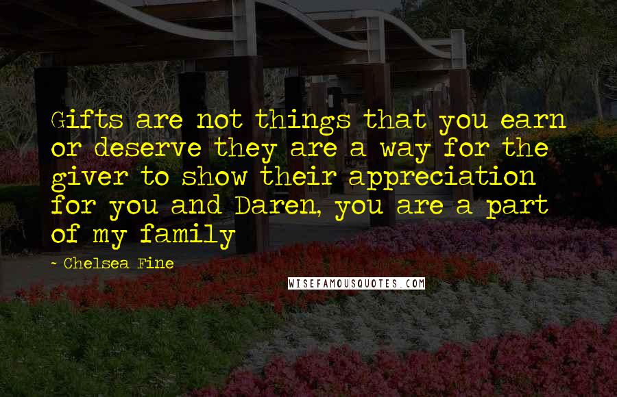 Chelsea Fine Quotes: Gifts are not things that you earn or deserve they are a way for the giver to show their appreciation for you and Daren, you are a part of my family