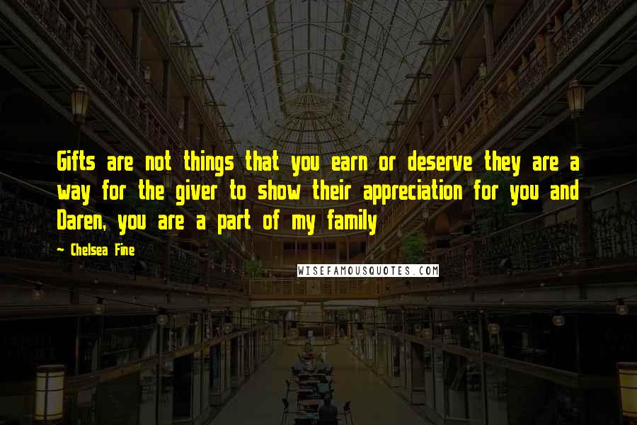 Chelsea Fine Quotes: Gifts are not things that you earn or deserve they are a way for the giver to show their appreciation for you and Daren, you are a part of my family