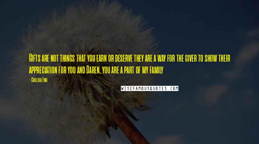 Chelsea Fine Quotes: Gifts are not things that you earn or deserve they are a way for the giver to show their appreciation for you and Daren, you are a part of my family