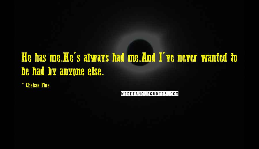 Chelsea Fine Quotes: He has me.He's always had me.And I've never wanted to be had by anyone else.