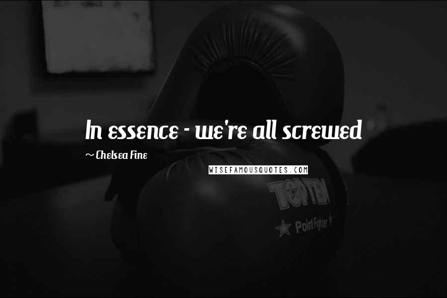 Chelsea Fine Quotes: In essence - we're all screwed