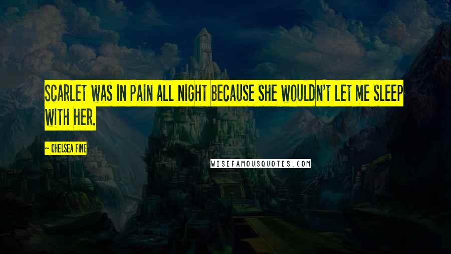 Chelsea Fine Quotes: Scarlet was in pain all night because she wouldn't let me sleep with her.