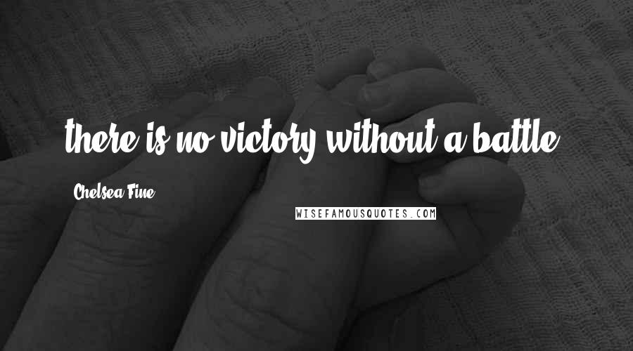 Chelsea Fine Quotes: there is no victory without a battle.