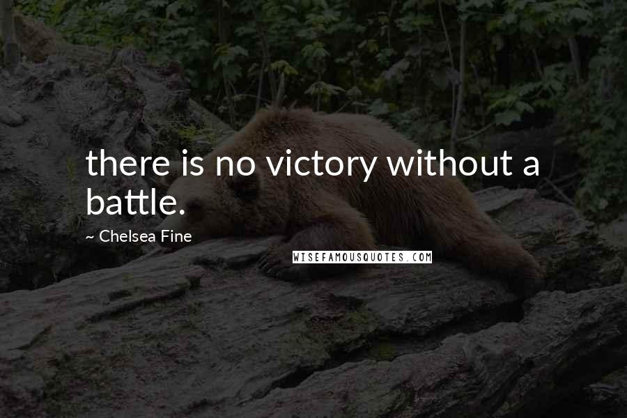 Chelsea Fine Quotes: there is no victory without a battle.