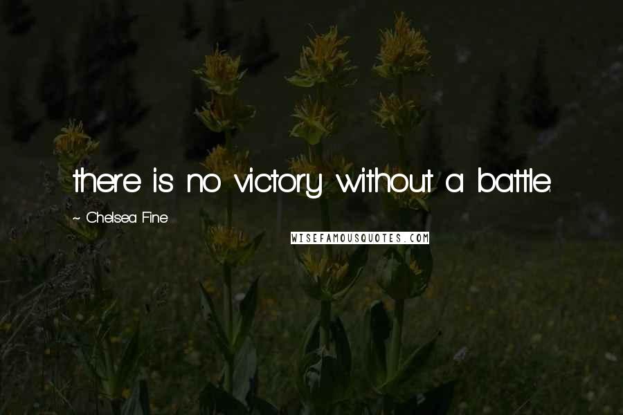 Chelsea Fine Quotes: there is no victory without a battle.