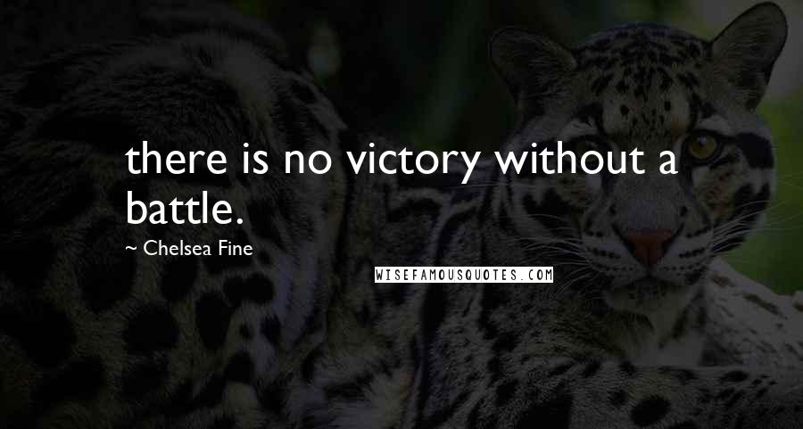 Chelsea Fine Quotes: there is no victory without a battle.