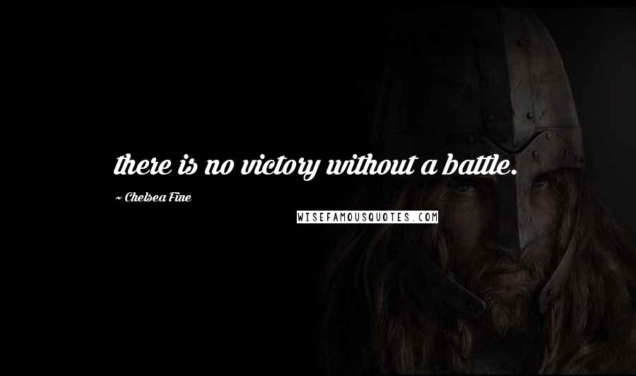 Chelsea Fine Quotes: there is no victory without a battle.