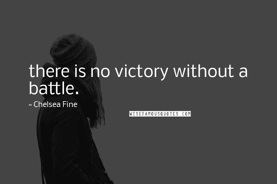 Chelsea Fine Quotes: there is no victory without a battle.