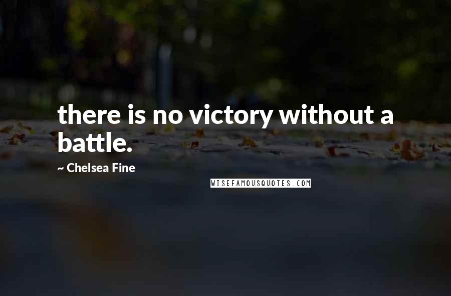 Chelsea Fine Quotes: there is no victory without a battle.