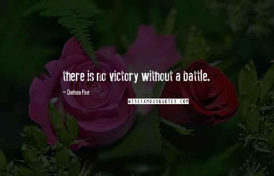 Chelsea Fine Quotes: there is no victory without a battle.