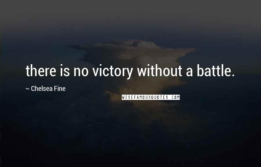 Chelsea Fine Quotes: there is no victory without a battle.