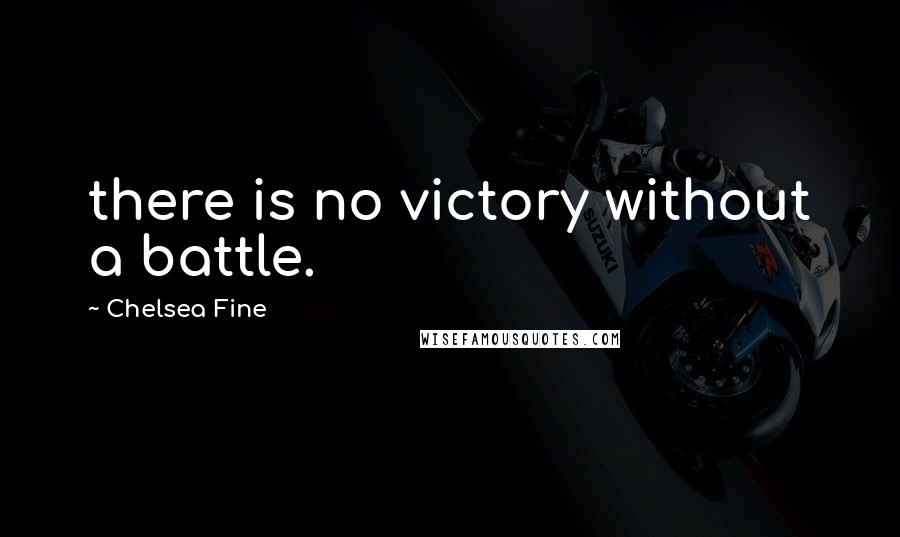 Chelsea Fine Quotes: there is no victory without a battle.