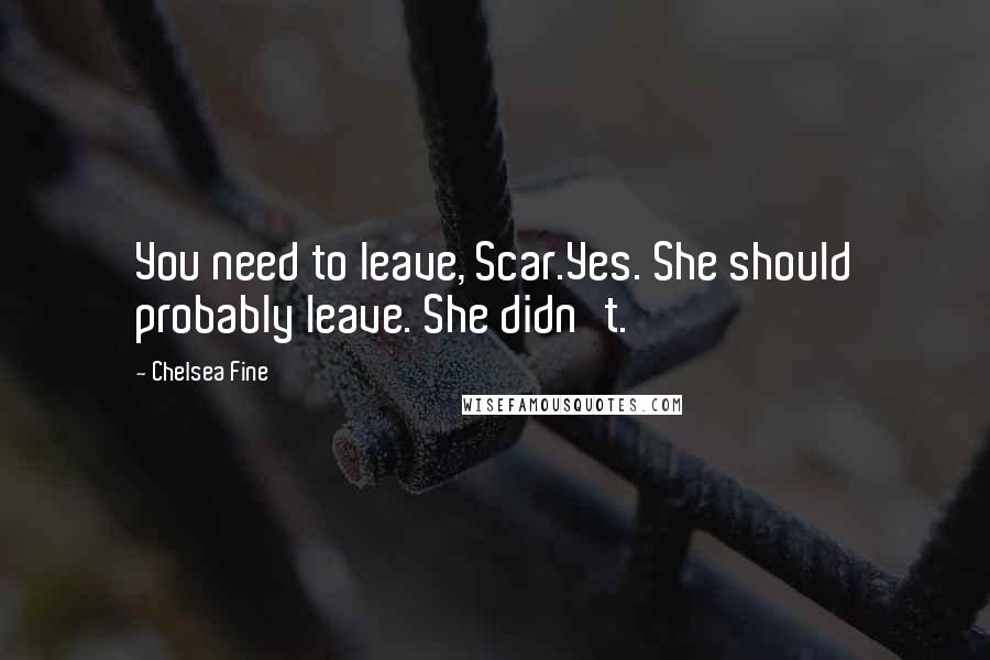 Chelsea Fine Quotes: You need to leave, Scar.Yes. She should probably leave. She didn't.