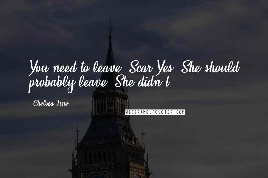 Chelsea Fine Quotes: You need to leave, Scar.Yes. She should probably leave. She didn't.