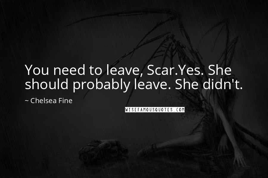 Chelsea Fine Quotes: You need to leave, Scar.Yes. She should probably leave. She didn't.