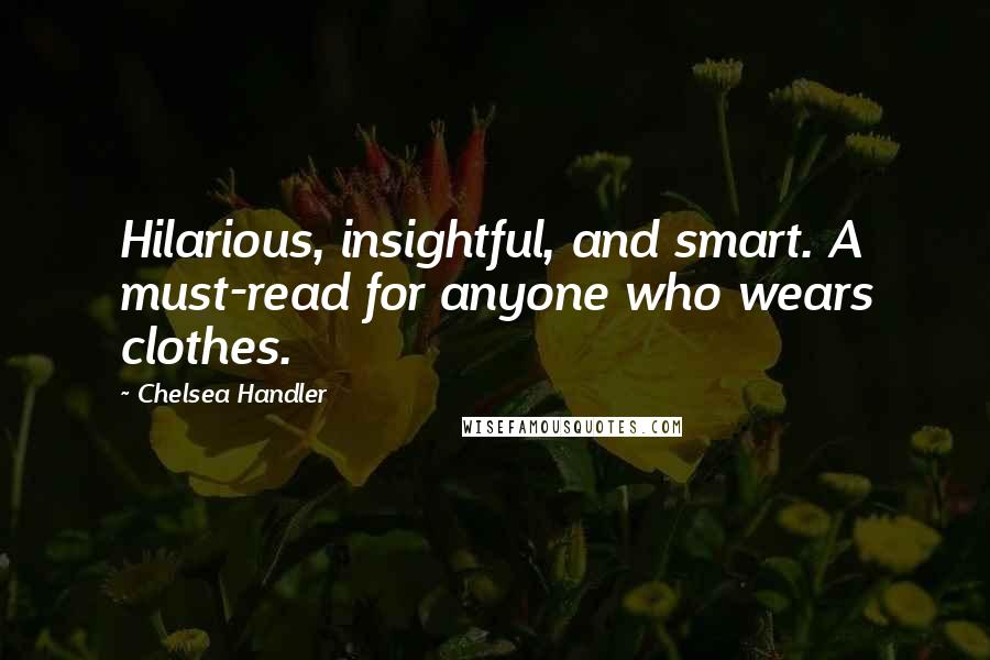 Chelsea Handler Quotes: Hilarious, insightful, and smart. A must-read for anyone who wears clothes.