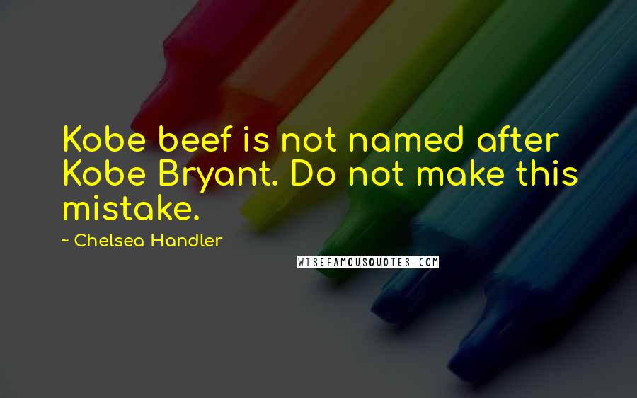 Chelsea Handler Quotes: Kobe beef is not named after Kobe Bryant. Do not make this mistake.