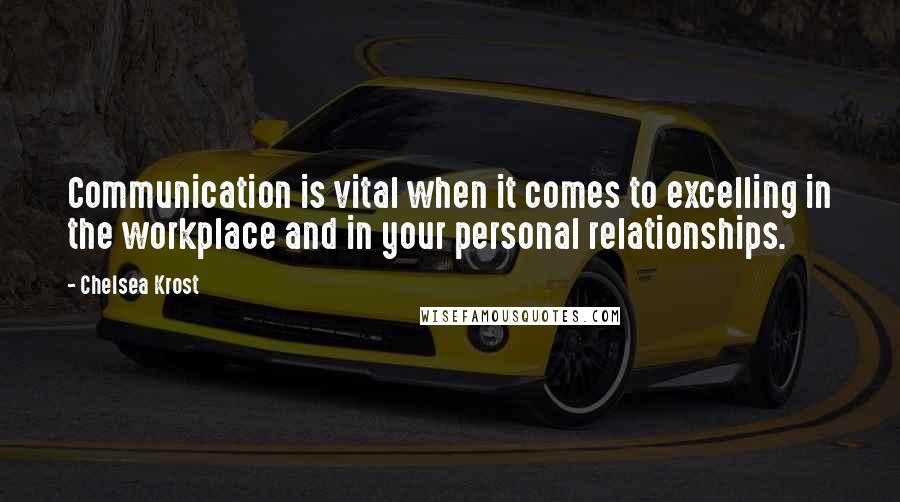 Chelsea Krost Quotes: Communication is vital when it comes to excelling in the workplace and in your personal relationships.