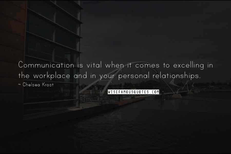 Chelsea Krost Quotes: Communication is vital when it comes to excelling in the workplace and in your personal relationships.