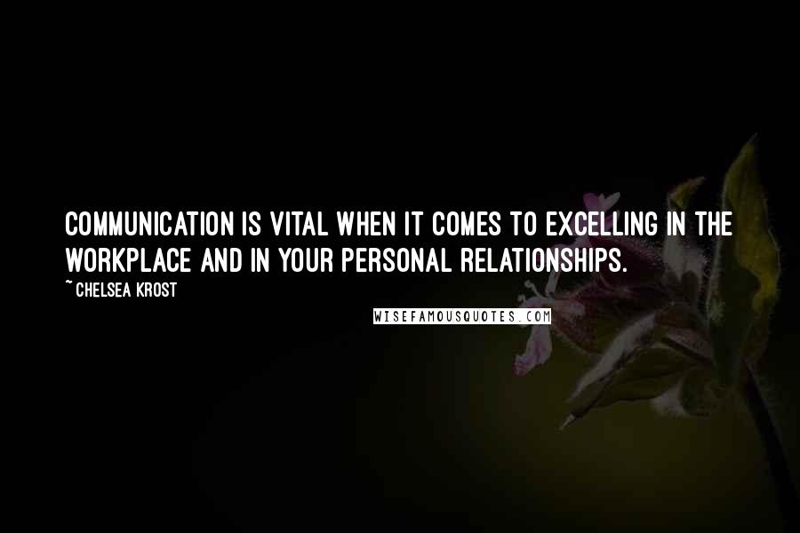 Chelsea Krost Quotes: Communication is vital when it comes to excelling in the workplace and in your personal relationships.