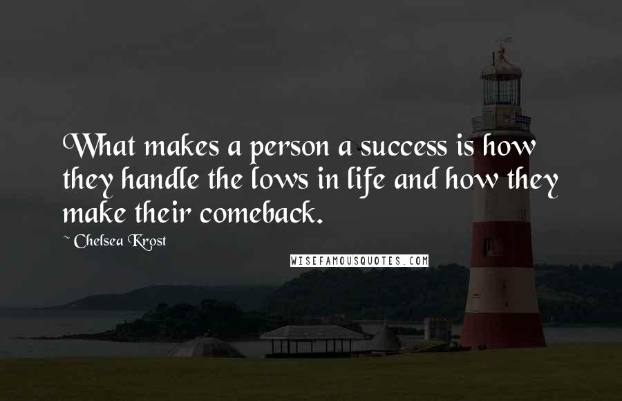 Chelsea Krost Quotes: What makes a person a success is how they handle the lows in life and how they make their comeback.