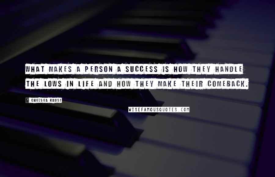 Chelsea Krost Quotes: What makes a person a success is how they handle the lows in life and how they make their comeback.