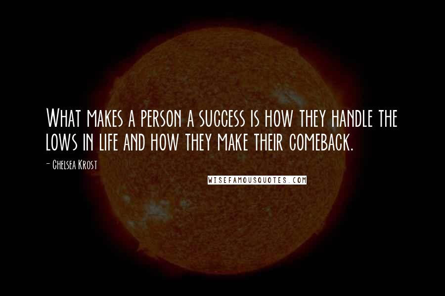 Chelsea Krost Quotes: What makes a person a success is how they handle the lows in life and how they make their comeback.