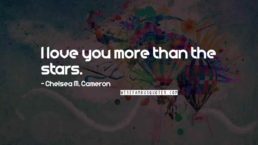 Chelsea M. Cameron Quotes: I love you more than the stars.