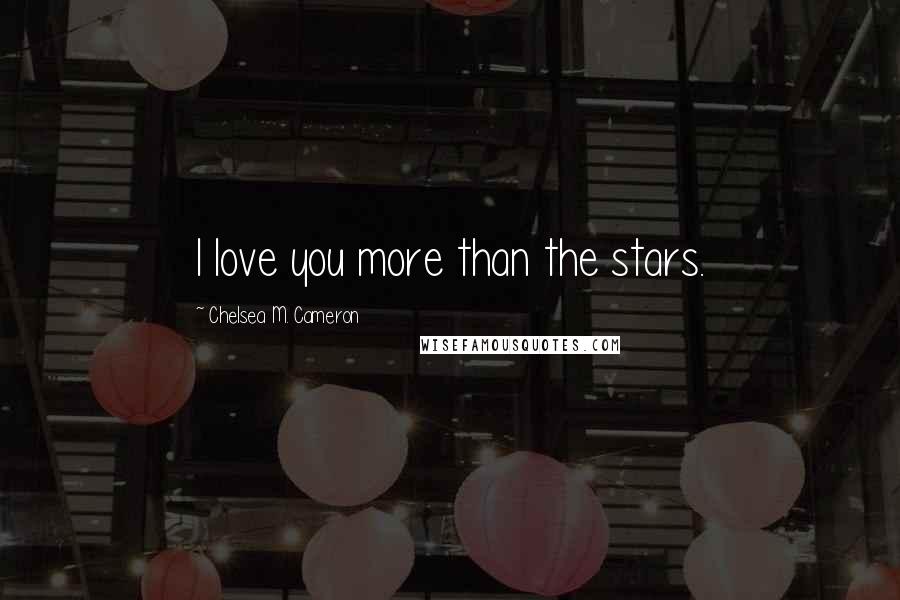 Chelsea M. Cameron Quotes: I love you more than the stars.