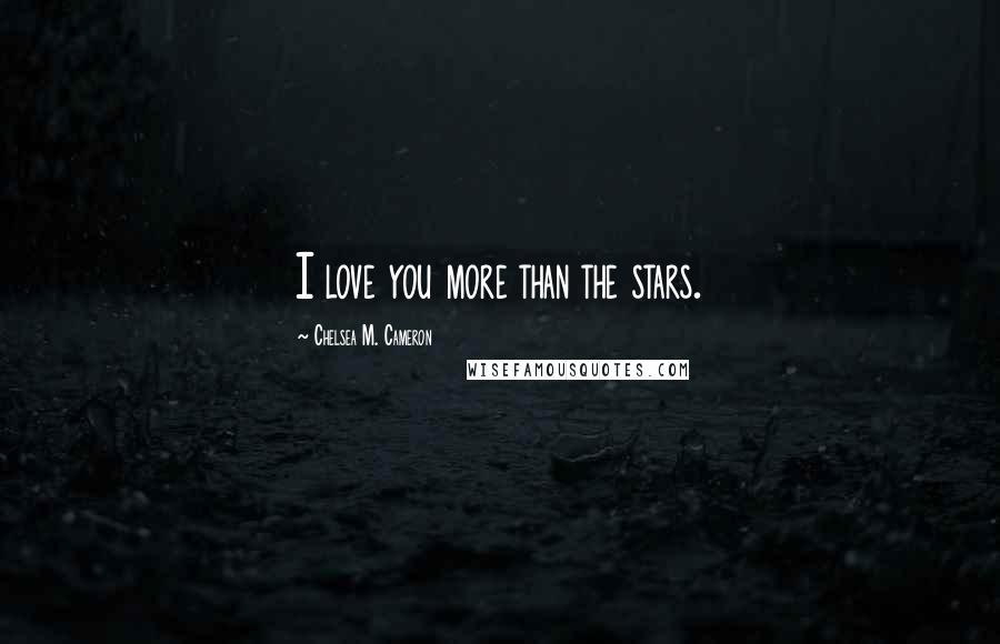 Chelsea M. Cameron Quotes: I love you more than the stars.