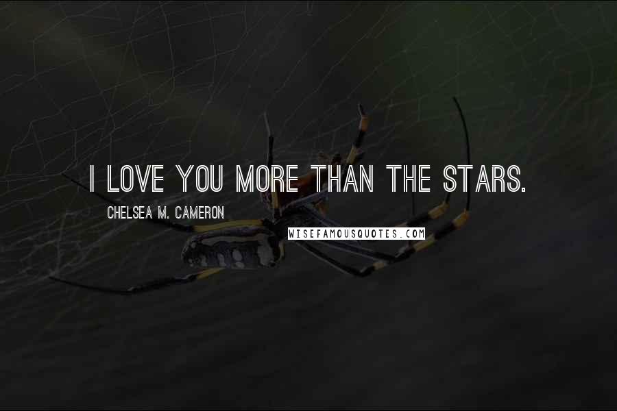 Chelsea M. Cameron Quotes: I love you more than the stars.