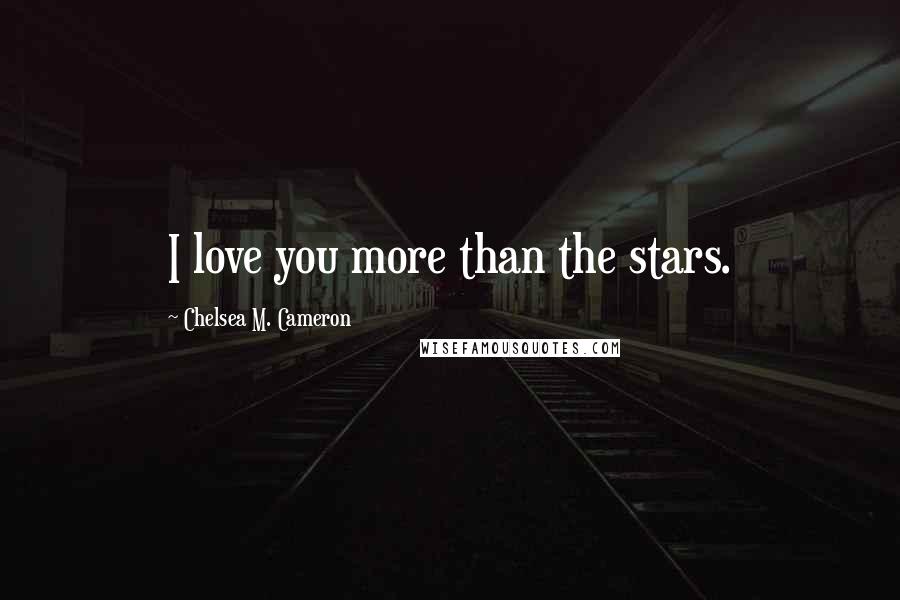 Chelsea M. Cameron Quotes: I love you more than the stars.