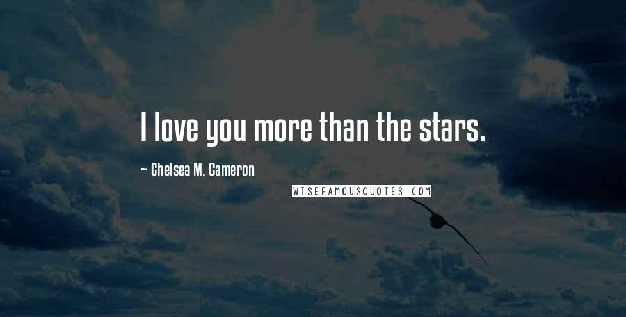 Chelsea M. Cameron Quotes: I love you more than the stars.