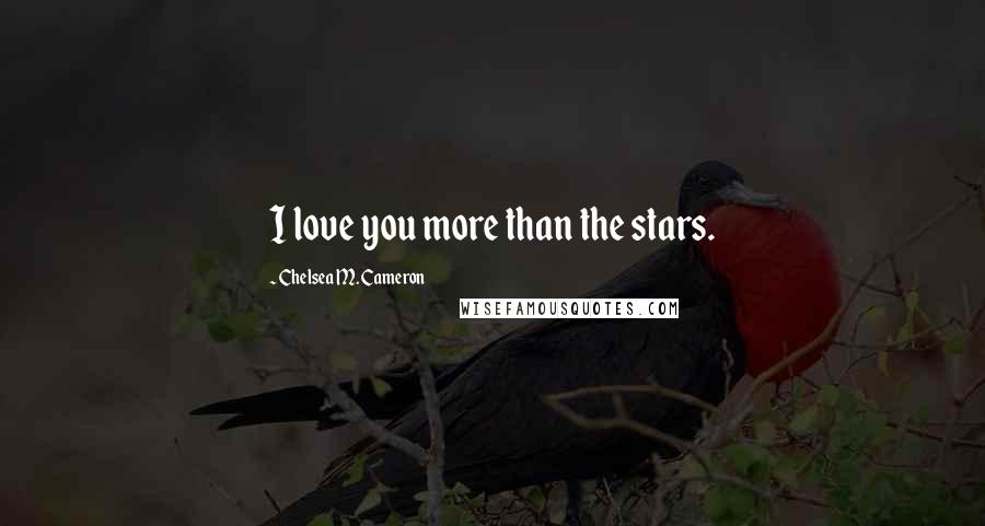 Chelsea M. Cameron Quotes: I love you more than the stars.