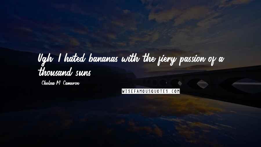 Chelsea M. Cameron Quotes: Ugh. I hated bananas with the fiery passion of a thousand suns.