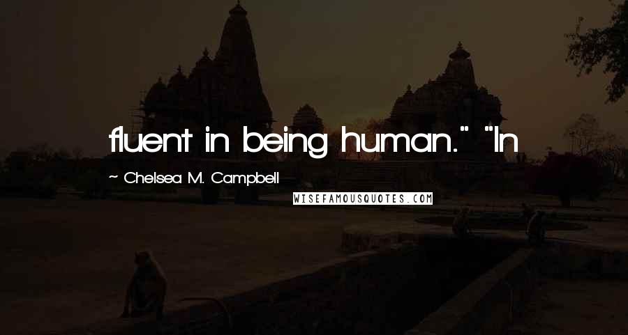 Chelsea M. Campbell Quotes: fluent in being human." "In