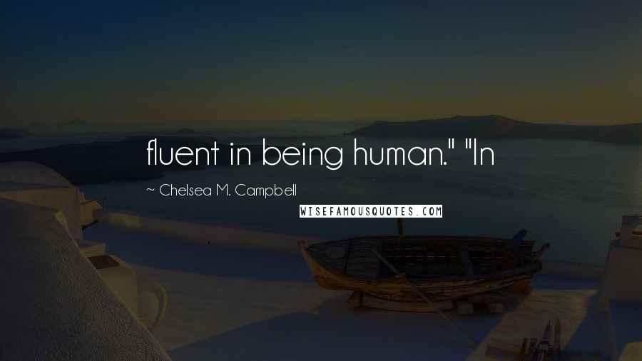 Chelsea M. Campbell Quotes: fluent in being human." "In