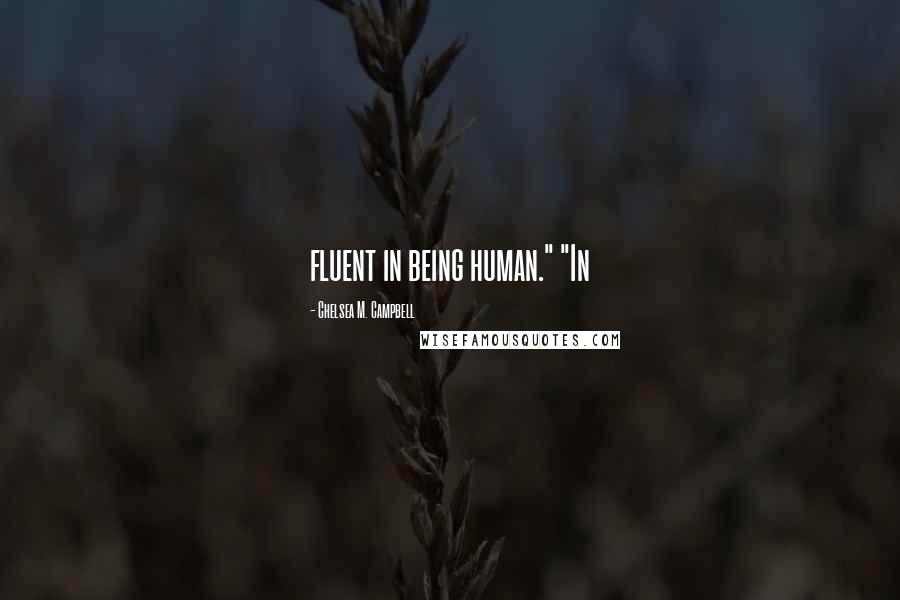 Chelsea M. Campbell Quotes: fluent in being human." "In