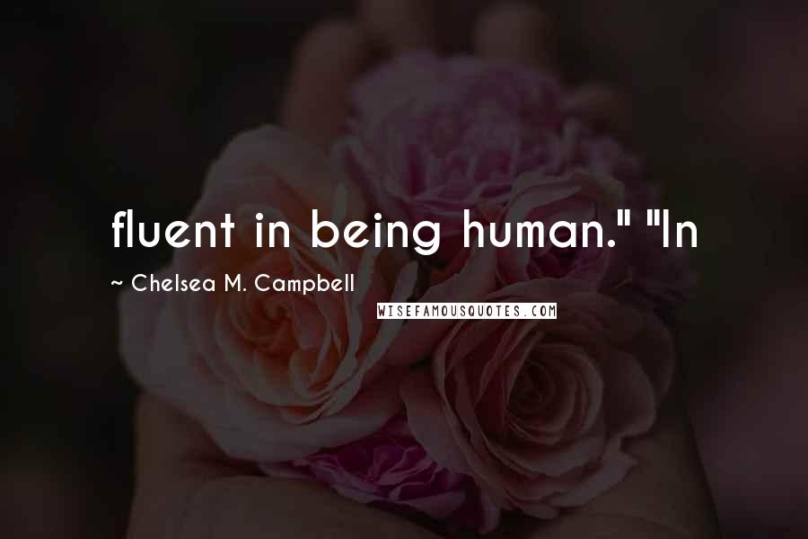 Chelsea M. Campbell Quotes: fluent in being human." "In