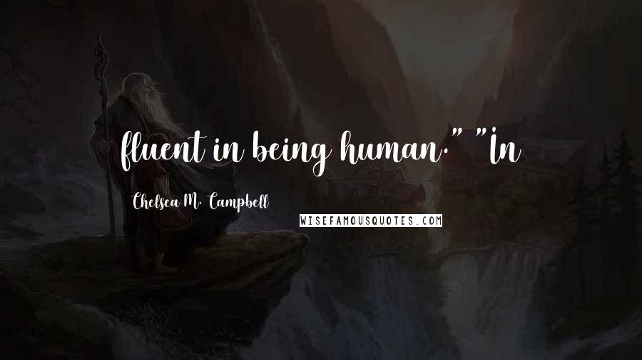Chelsea M. Campbell Quotes: fluent in being human." "In