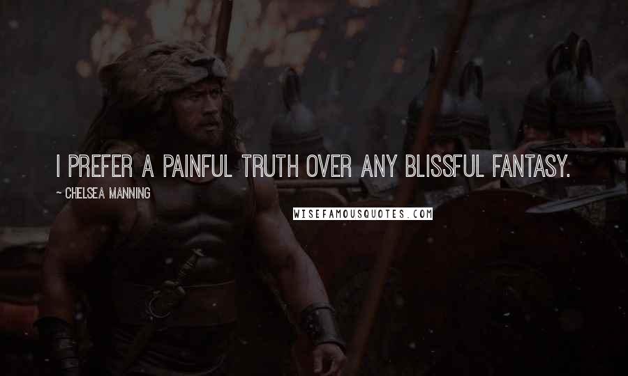 Chelsea Manning Quotes: I prefer a painful truth over any blissful fantasy.