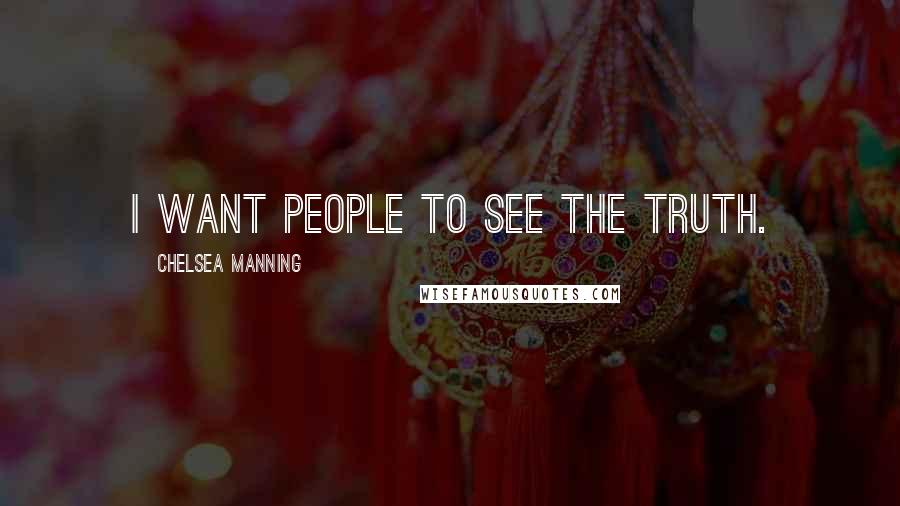 Chelsea Manning Quotes: I want people to see the truth.