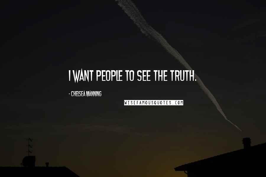 Chelsea Manning Quotes: I want people to see the truth.