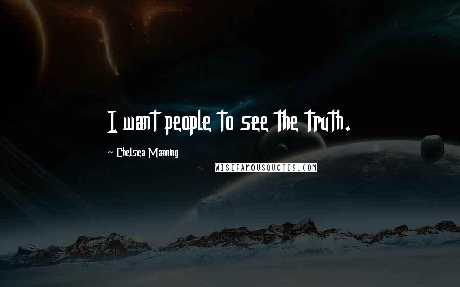 Chelsea Manning Quotes: I want people to see the truth.