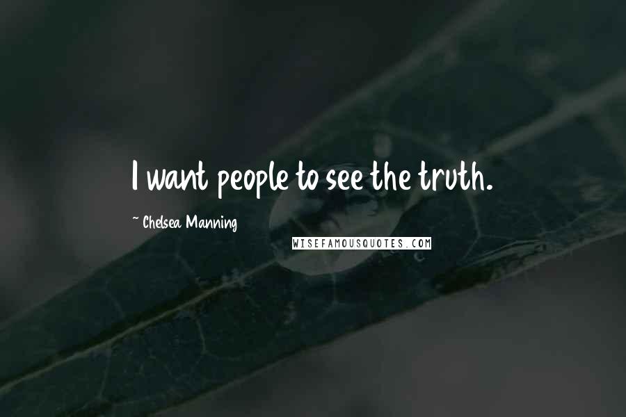 Chelsea Manning Quotes: I want people to see the truth.