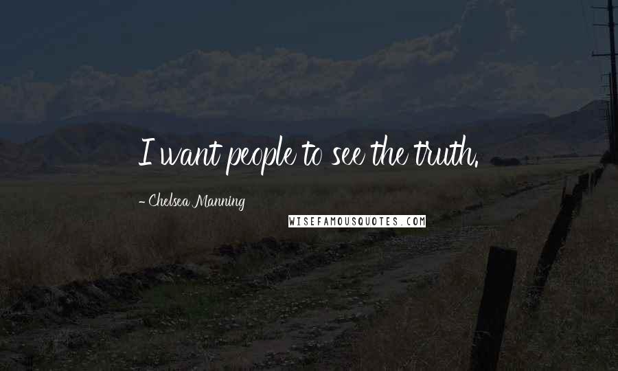 Chelsea Manning Quotes: I want people to see the truth.